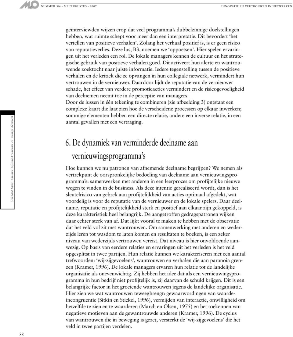 De lokale managers kennen de cultuur en het strategische gebruik van positieve verhalen goed. Dit activeert hun alerte en wantrouwende zoektocht naar juiste informatie.