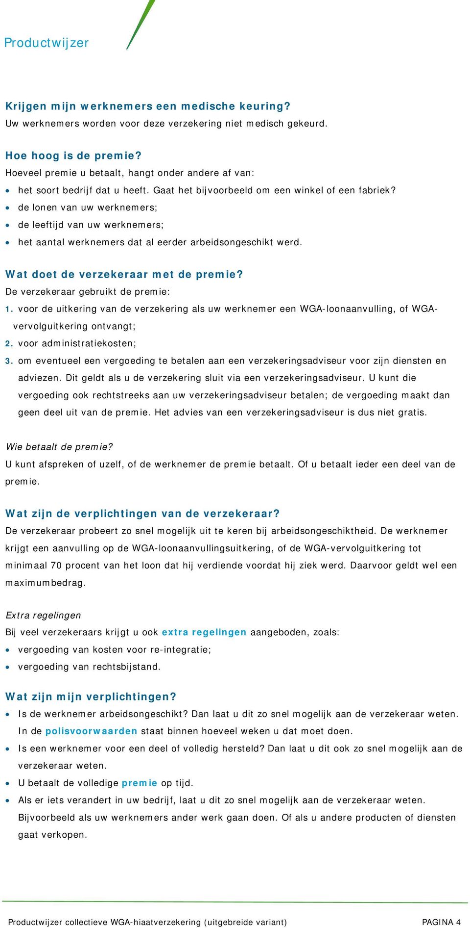 de lonen van uw werknemers; de leeftijd van uw werknemers; het aantal werknemers dat al eerder arbeidsongeschikt werd. Wat doet de verzekeraar met de premie? De verzekeraar gebruikt de premie: 1.