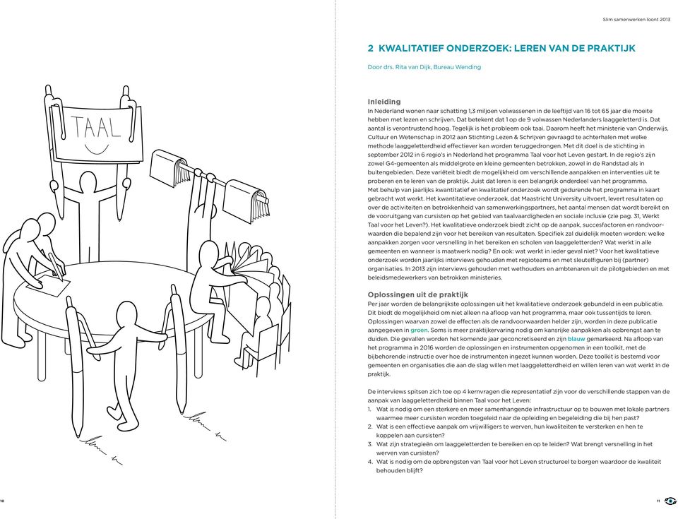 Dat betekent dat 1 op de 9 volwassen Nederlanders laaggeletterd is. Dat aantal is verontrustend hoog. Tegelijk is het probleem ook taai.