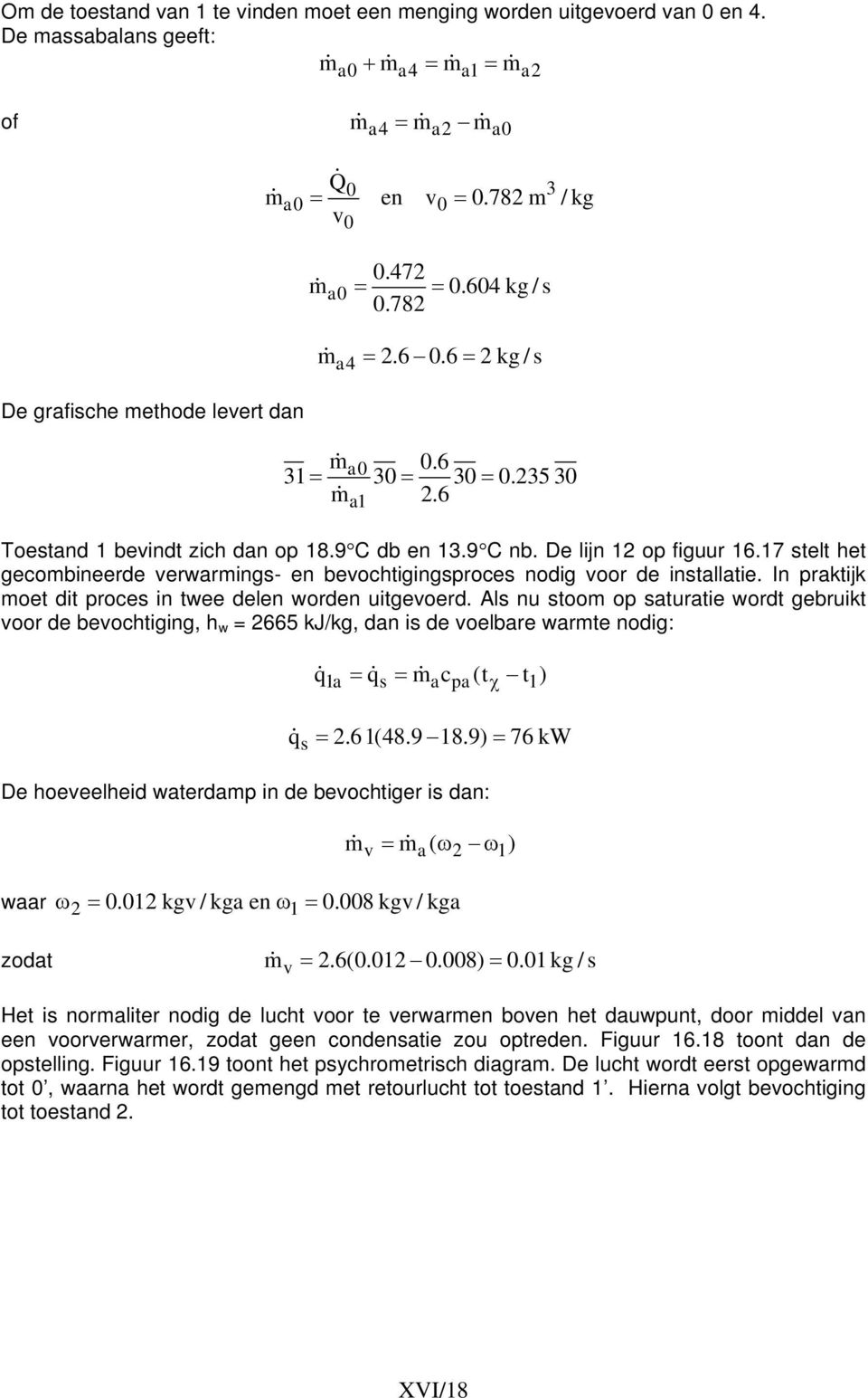 6 = 2 kg / s ma0 0.6 31 = & 30 30 0.235 30 m& = a1 2.6 = Toestand 1 bevindt zich dan op 18.9 C db en 13.9 C nb. De lijn 12 op figuur 16.