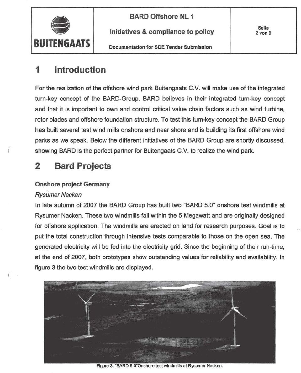 To test this turn-key concept the BARD Group has built several test wind mills onshore and near shore and is building its first offshore wind parks as we speak.