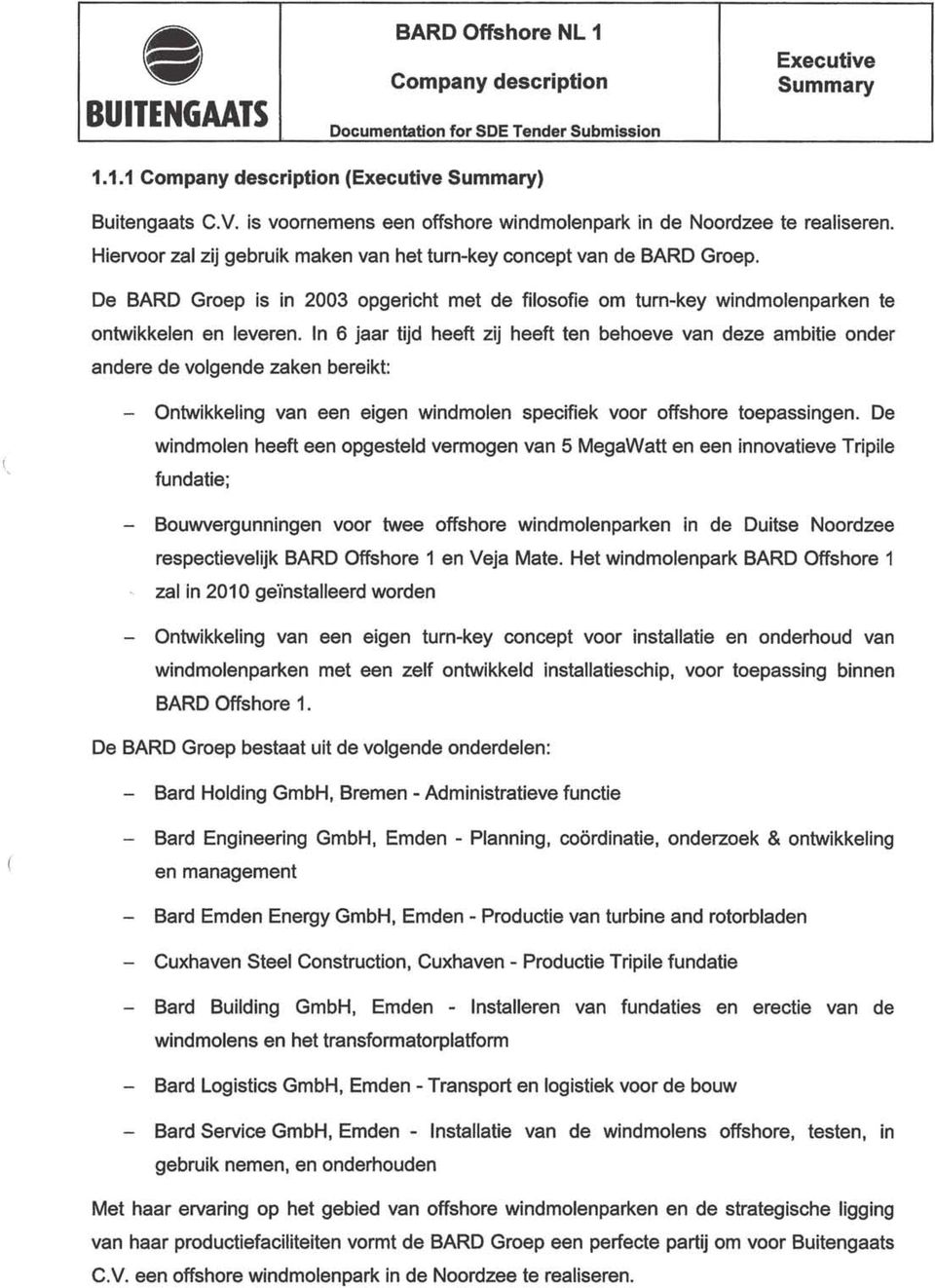 De BARD Groep is in 2003 opgericht met de filosofie om turn-key windmolenparken te ontwikkelen en leveren.