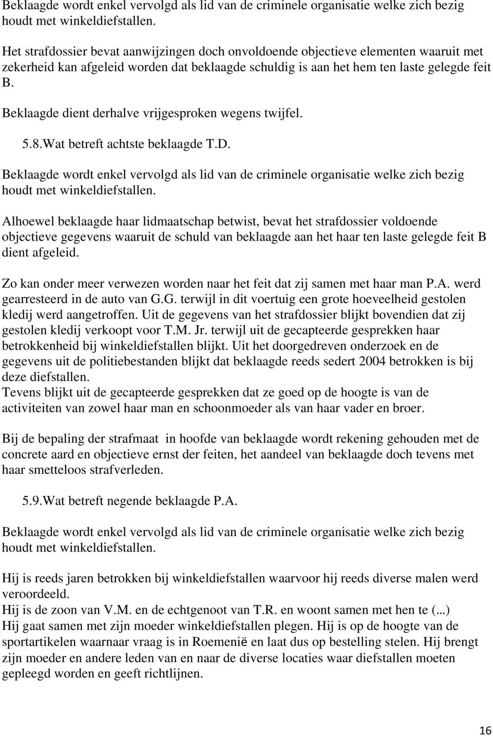 Beklaagde dient derhalve vrijgesproken wegens twijfel. 5.8.Wat betreft achtste beklaagde T.D.