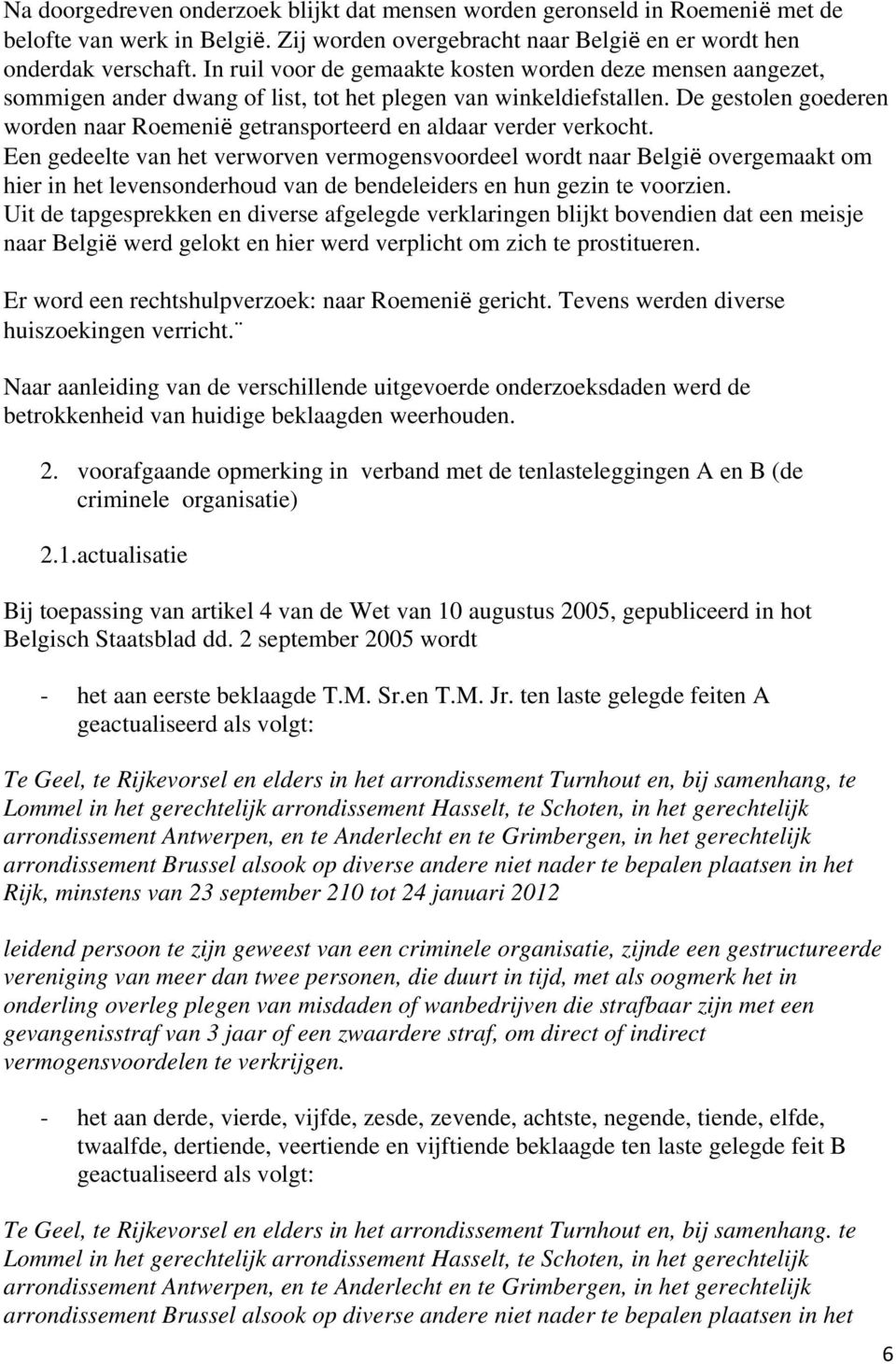 De gestolen goederen worden naar Roemenië getransporteerd en aldaar verder verkocht.