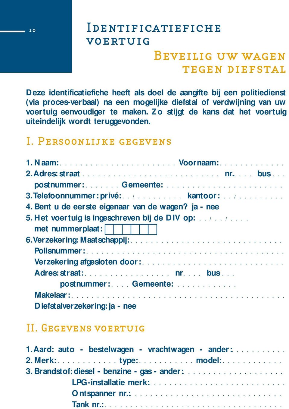 Adres: straat........................... nr..... bus... postnummer:.......gemeente:....................... 3.Telefoonnummer: privé:.. /......... kantoor:.. /......... 4.