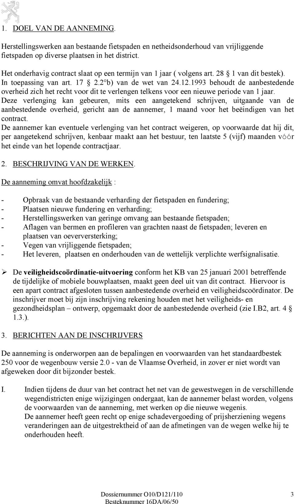 1993 behoudt de aanbestedende overheid zich het recht voor dit te verlengen telkens voor een nieuwe periode van 1 jaar.