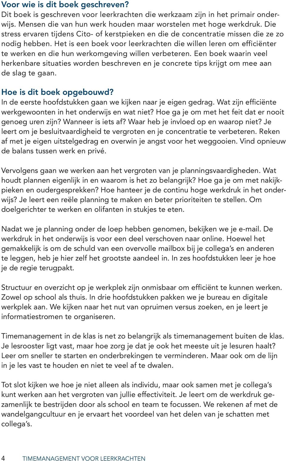 Het is een boek voor leerkrachten die willen leren om efficiënter te werken en die hun werkomgeving willen verbeteren.