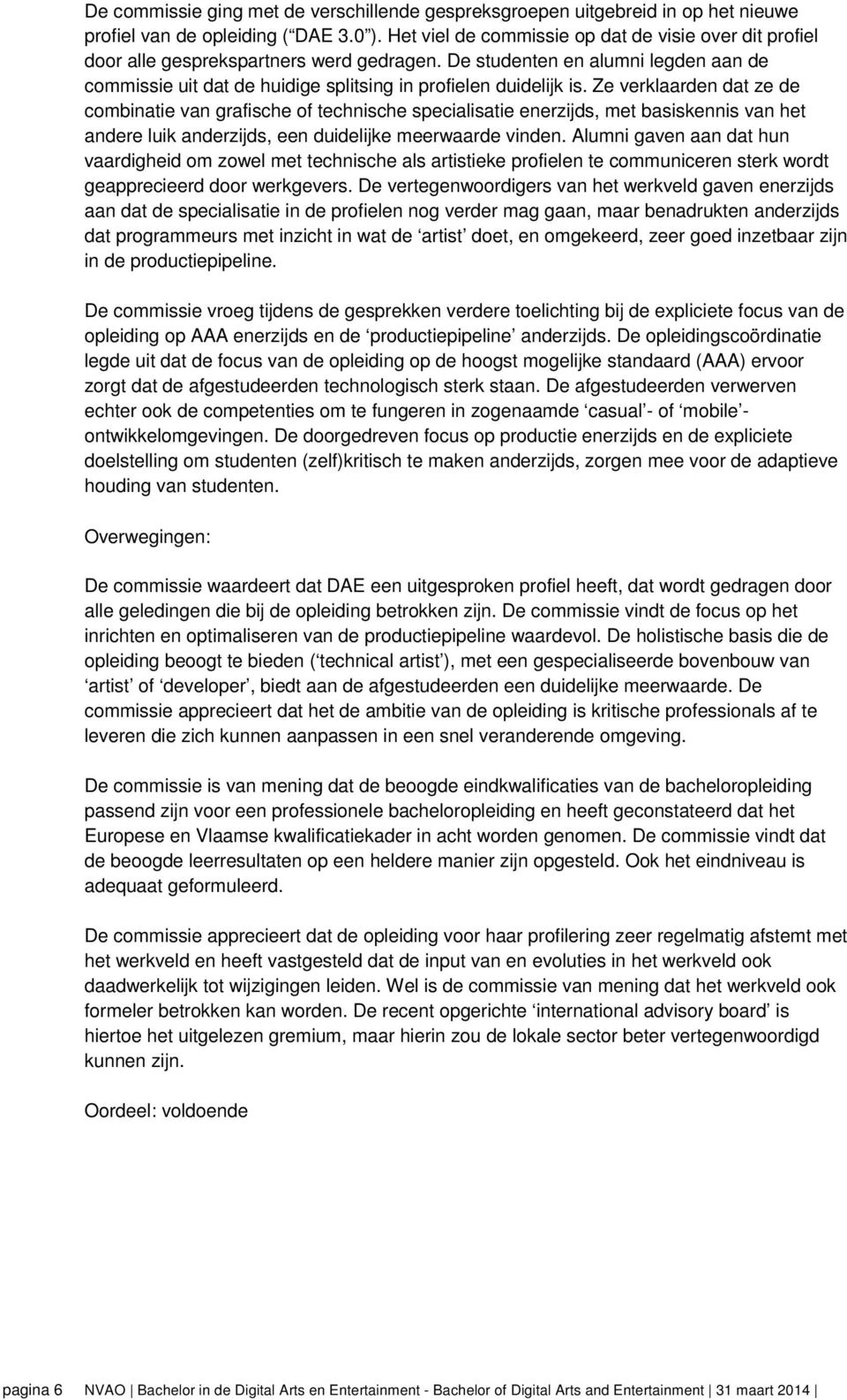 Ze verklaarden dat ze de combinatie van grafische of technische specialisatie enerzijds, met basiskennis van het andere luik anderzijds, een duidelijke meerwaarde vinden.