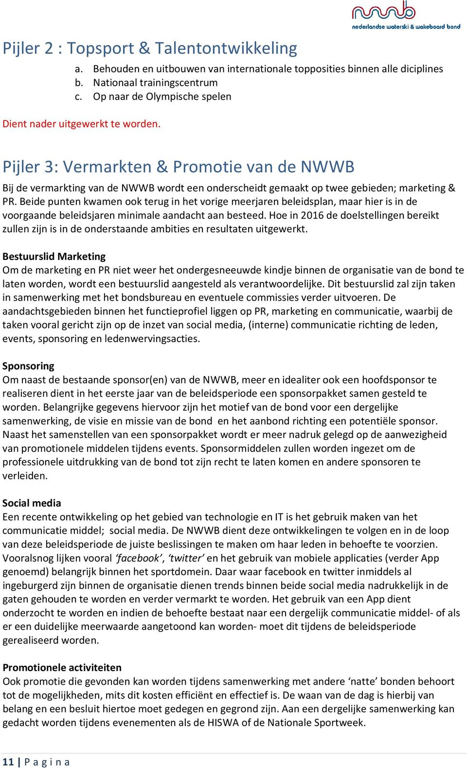 Pijler 3: Vermarkten & Promotie van de NWWB Bij de vermarkting van de NWWB wordt een onderscheidt gemaakt op twee gebieden; marketing & PR.