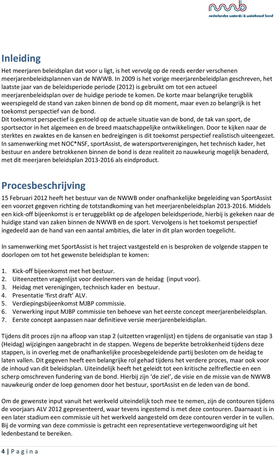 De korte maar belangrijke terugblik weerspiegeld de stand van zaken binnen de bond op dit moment, maar even zo belangrijk is het toekomst perspectief van de bond.