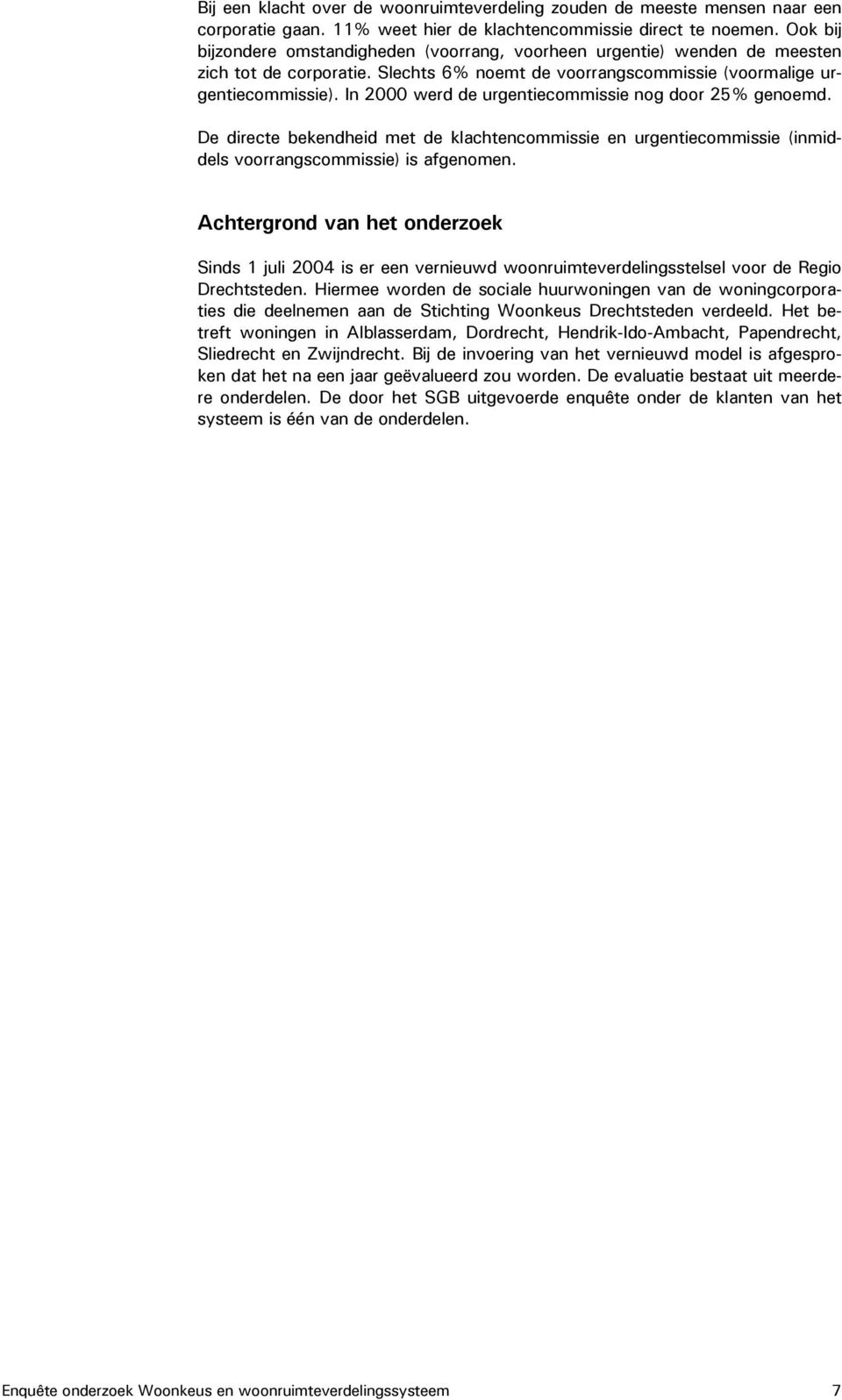 In 2000 werd de urgentiecommissie nog door 25% genoemd. De directe bekendheid met de klachtencommissie en urgentiecommissie (inmiddels voorrangscommissie) is afgenomen.