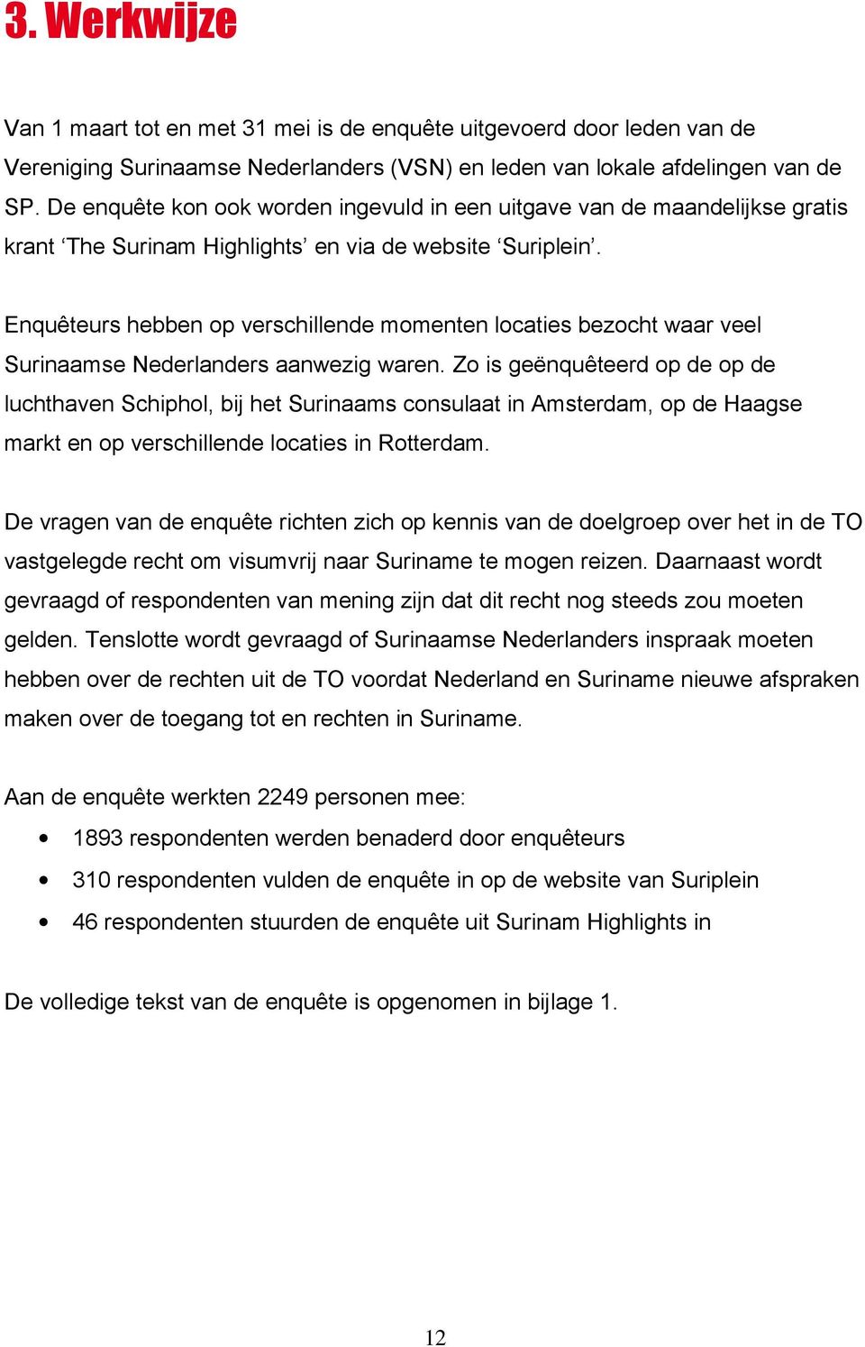 Enquêteurs hebben op verschillende momenten locaties bezocht waar veel Surinaamse Nederlanders aanwezig waren.