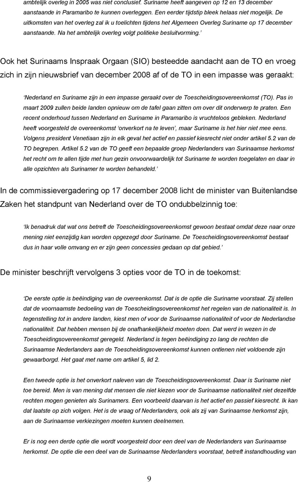 Ook het Surinaams Inspraak Orgaan (SIO) besteedde aandacht aan de TO en vroeg zich in zijn nieuwsbrief van december 2008 af of de TO in een impasse was geraakt: Nederland en Suriname zijn in een