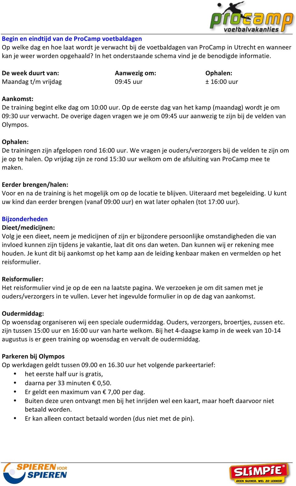 Op de eerste dag van het kamp (maandag) wordt je om 09:30 uur verwacht. De overige dagen vragen we je om 09:45 uur aanwezig te zijn bij de velden van Olympos.