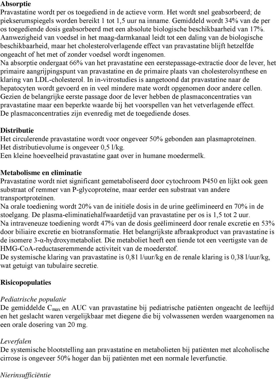 Aanwezigheid van voedsel in het maag-darmkanaal leidt tot een daling van de biologische beschikbaarheid, maar het cholesterolverlagende effect van pravastatine blijft hetzelfde ongeacht of het met of