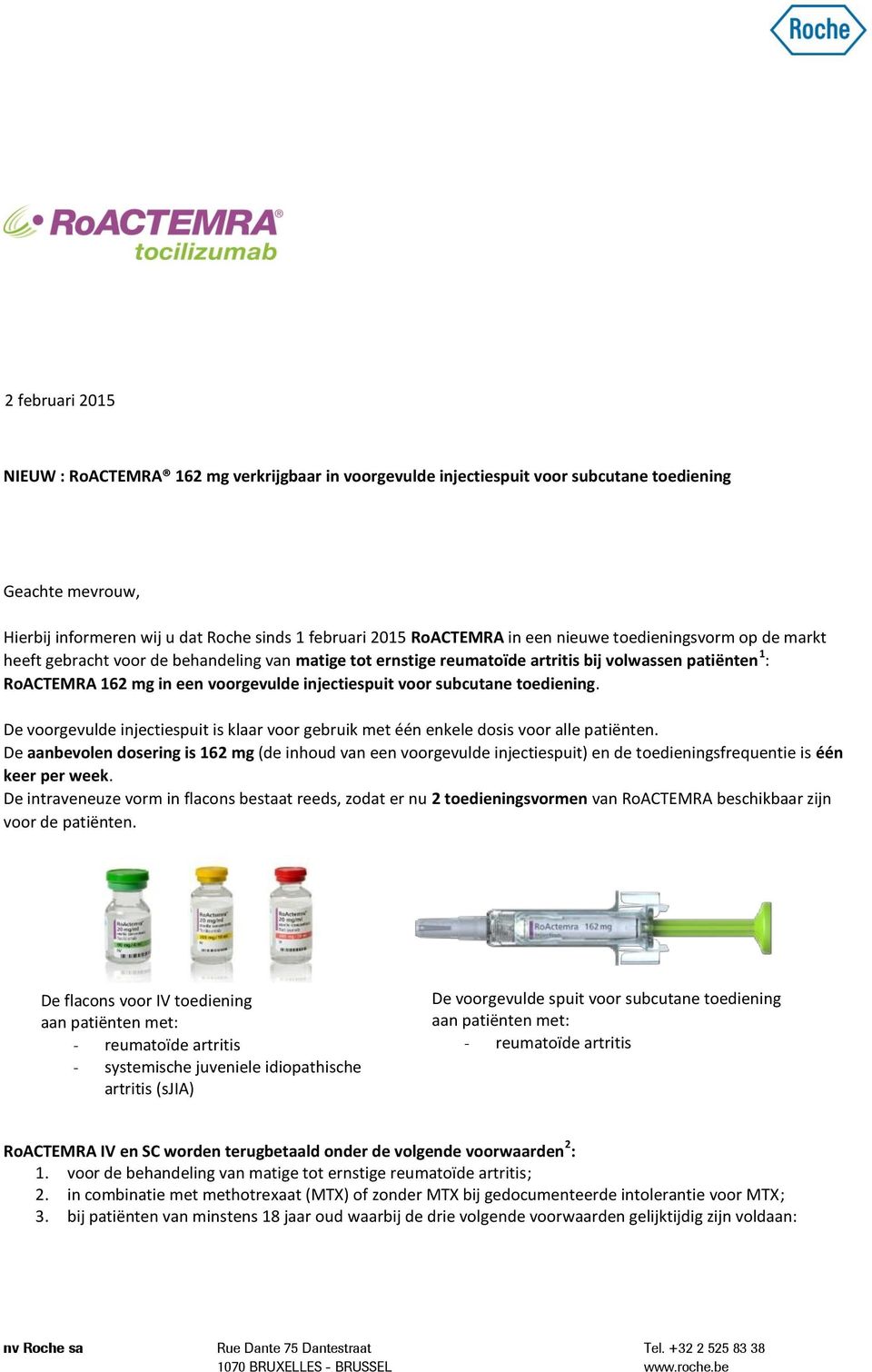 subcutane toediening. De voorgevulde injectiespuit is klaar voor gebruik met één enkele dosis voor alle patiënten.