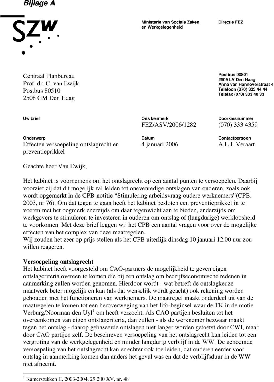 van Ewijk Postbus 80510 2508 GM Den Haag Postbus 90801 2509 LV Den Haag Anna van Hannoverstraat 4 Telefoon (070) 333 44 44 Telefax (070) 333 40 33 Uw brief Onderwerp Effecten versoepeling