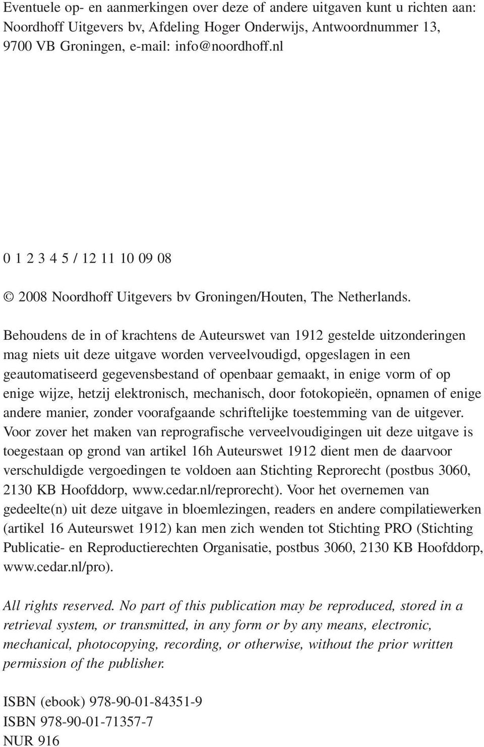 Behoudens de in of krachtens de Auteurswet van 1912 gestelde uitzonderingen mag niets uit deze uitgave worden verveelvoudigd, opgeslagen in een geautomatiseerd gegevensbestand of openbaar gemaakt, in