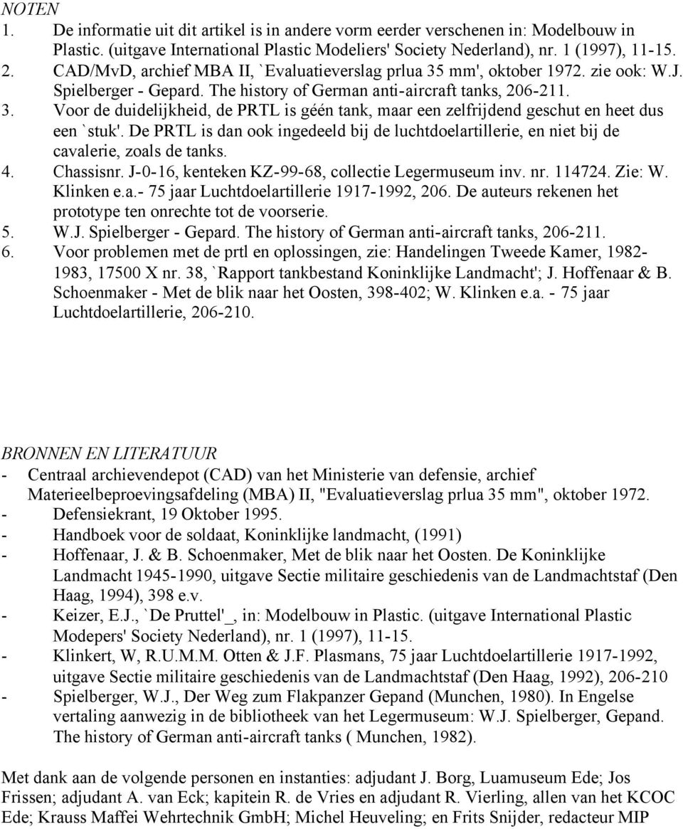 De PRTL is dan ook ingedeeld bij de luchtdoelartillerie, en niet bij de cavalerie, zoals de tanks. 4. Chassisnr. J-0-16, kenteken KZ-99-68, collectie Legermuseum inv. nr. 114724. Zie: W. Klinken e.a.- 75 jaar Luchtdoelartillerie 1917-1992, 206.