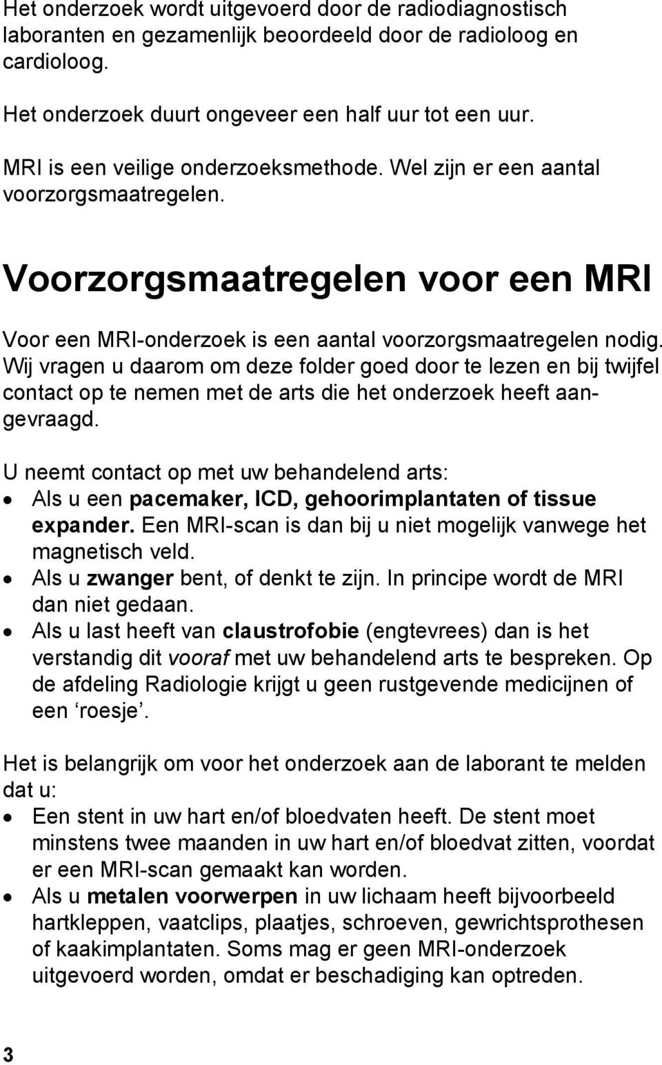 Wij vragen u daarom om deze folder goed door te lezen en bij twijfel contact op te nemen met de arts die het onderzoek heeft aangevraagd.