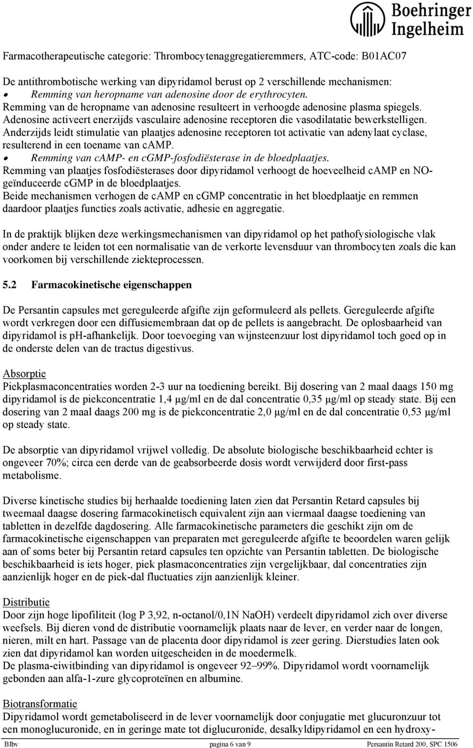 Adenosine activeert enerzijds vasculaire adenosine receptoren die vasodilatatie bewerkstelligen.