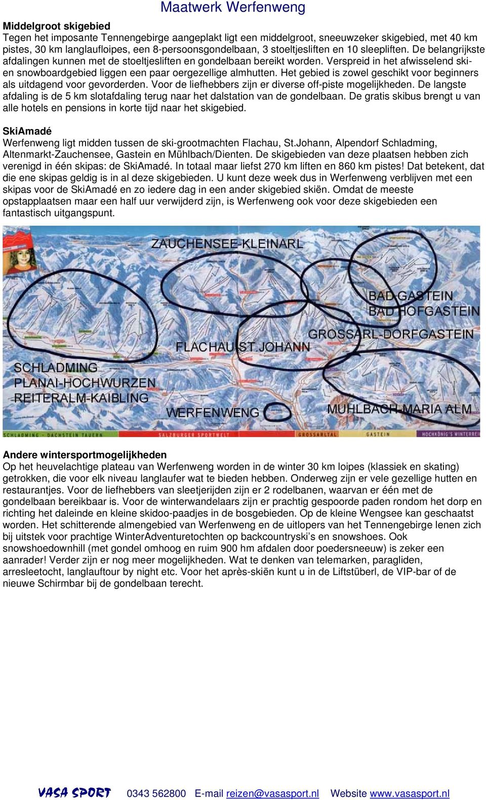 Het gebied is zowel geschikt voor beginners als uitdagend voor gevorderden. Voor de liefhebbers zijn er diverse off-piste mogelijkheden.