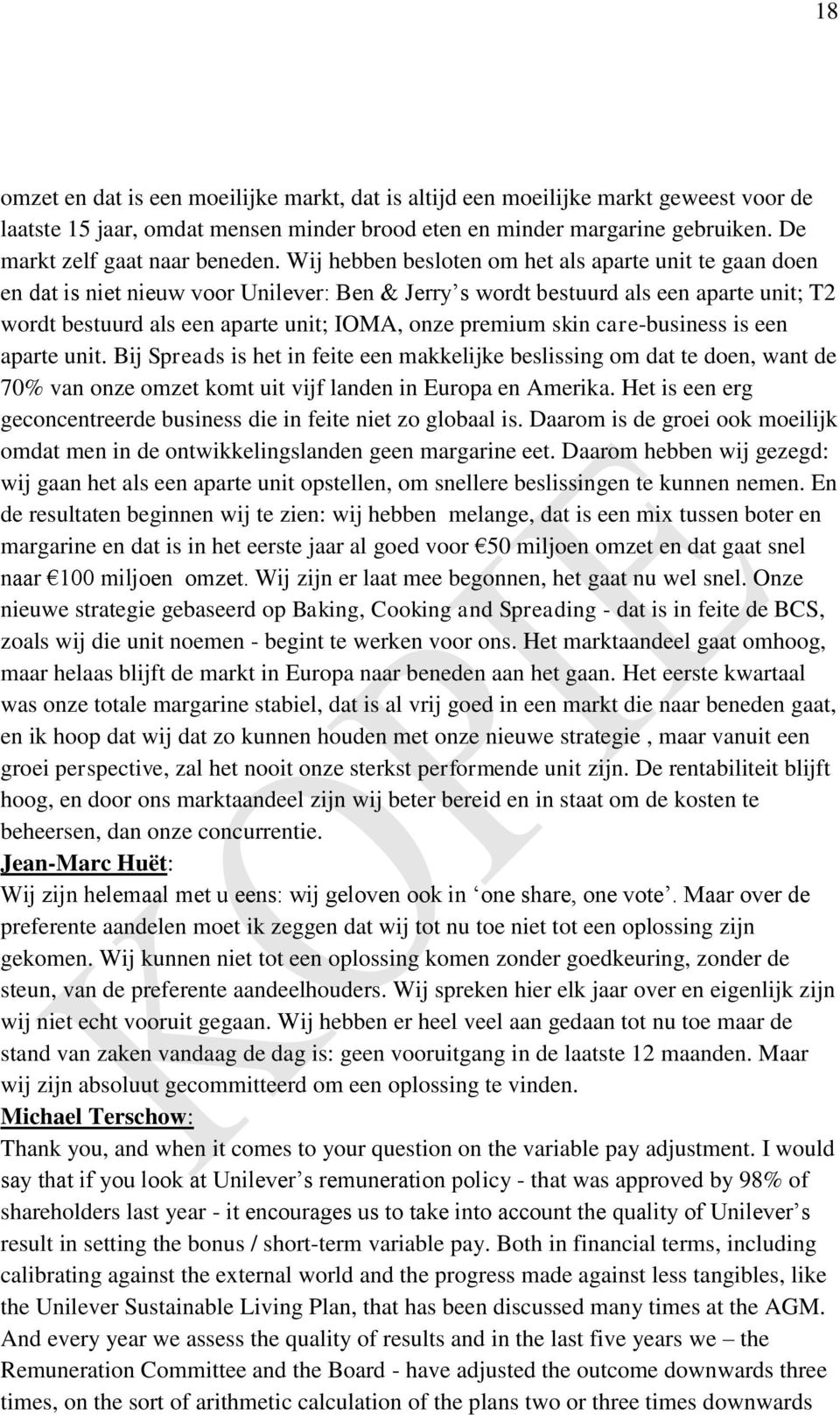 skin care-business is een aparte unit. Bij Spreads is het in feite een makkelijke beslissing om dat te doen, want de 70% van onze omzet komt uit vijf landen in Europa en Amerika.