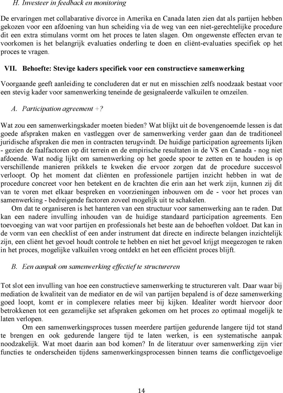 Om ongewenste effecten ervan te voorkomen is het belangrijk evaluaties onderling te doen en cliënt-evaluaties specifiek op het proces te vragen. VII.