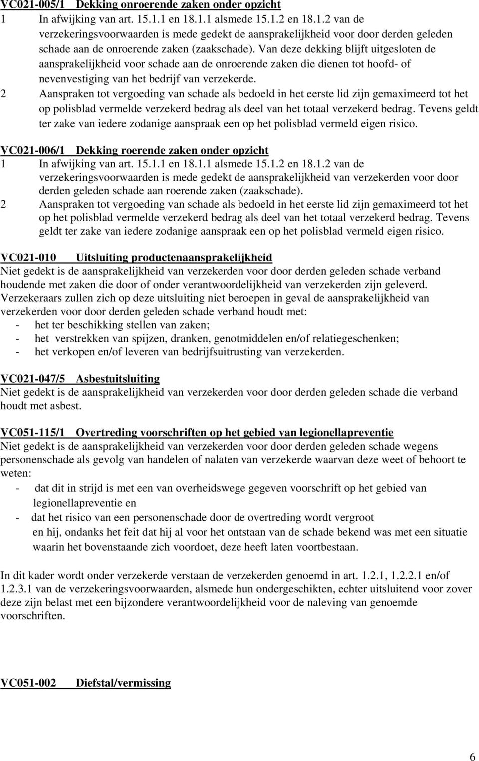 2 Aanspraken tot vergoeding van schade als bedoeld in het eerste lid zijn gemaximeerd tot het op polisblad vermelde verzekerd bedrag als deel van het totaal verzekerd bedrag.