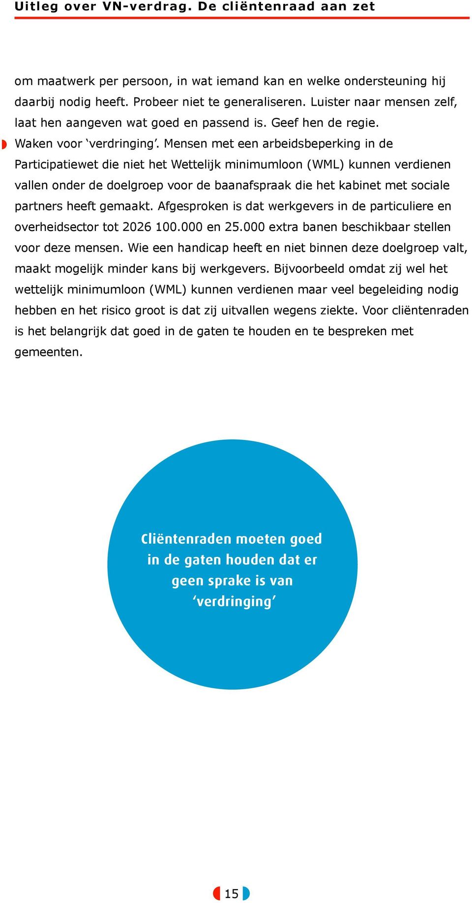 Mensen met een arbeidsbeperking in de Participatiewet die niet het Wettelijk minimumloon (WML) kunnen verdienen vallen onder de doelgroep voor de baanafspraak die het kabinet met sociale partners