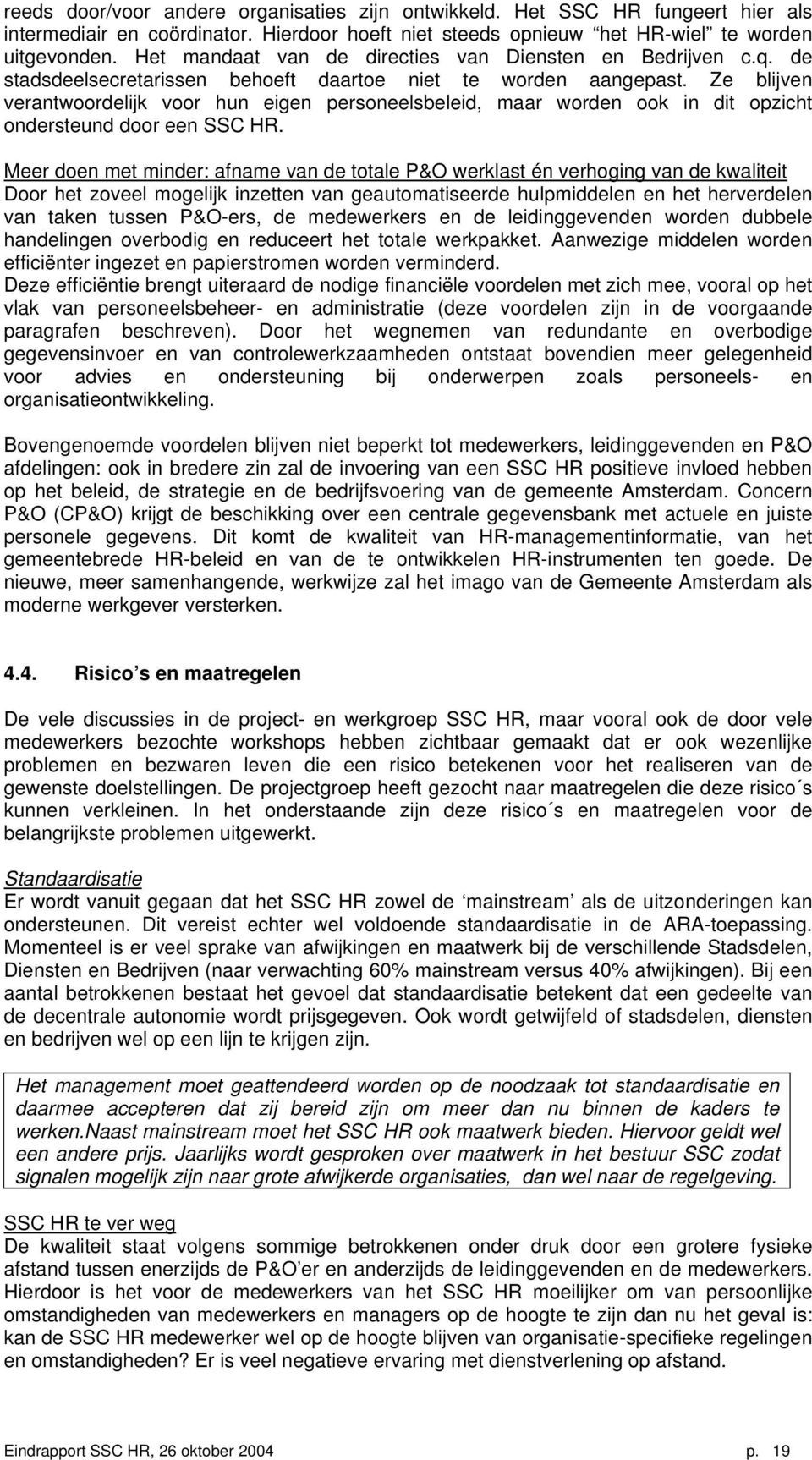 Ze blijven verantwoordelijk voor hun eigen personeelsbeleid, maar worden ook in dit opzicht ondersteund door een SSC HR.