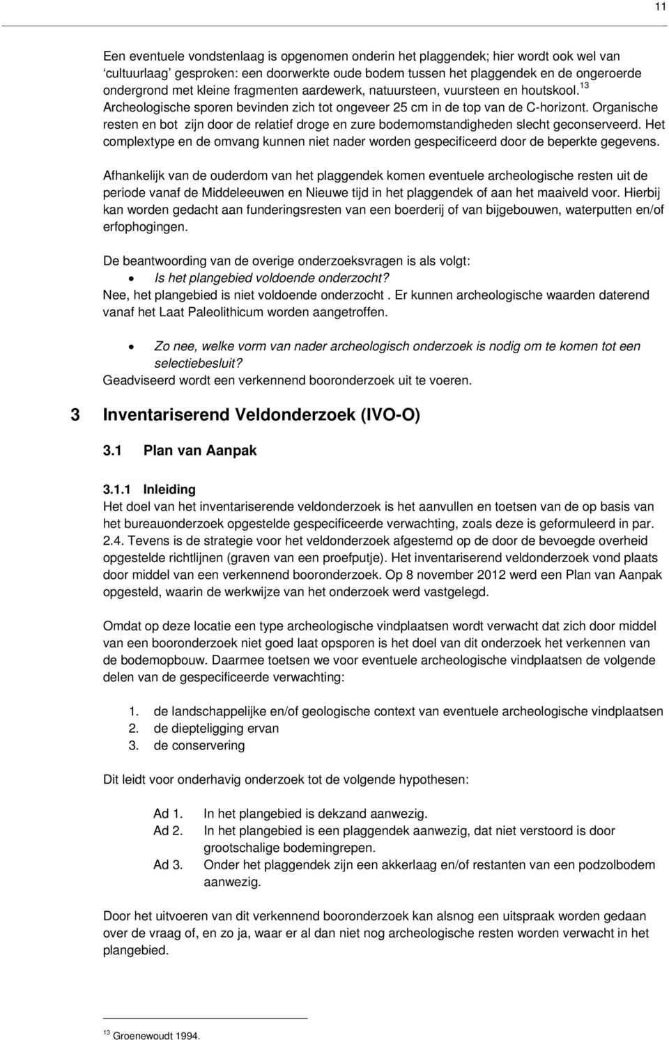 Organische resten en bot zijn door de relatief droge en zure bodemomstandigheden slecht geconserveerd. Het complextype en de omvang kunnen niet nader worden gespecificeerd door de beperkte gegevens.