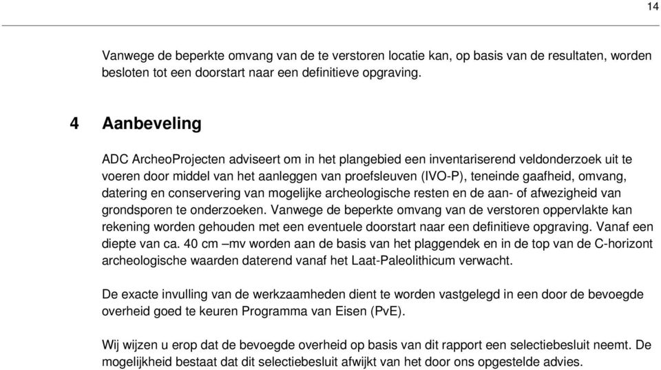 datering en conservering van mogelijke archeologische resten en de aan- of afwezigheid van grondsporen te onderzoeken.