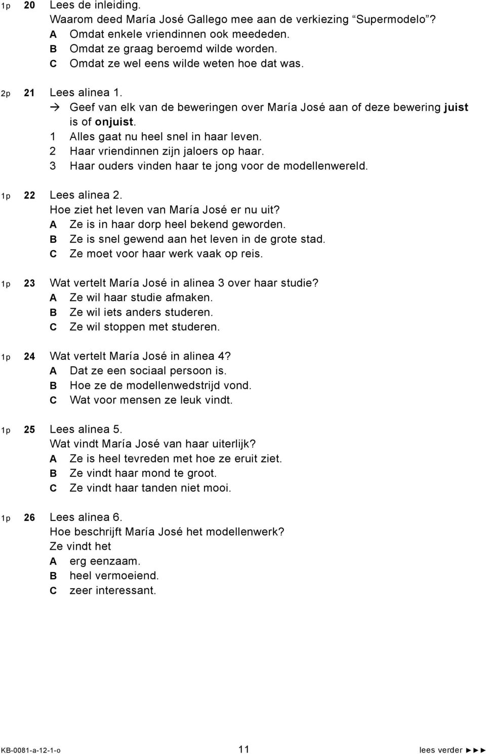 2 Haar vriendinnen zijn jaloers op haar. 3 Haar ouders vinden haar te jong voor de modellenwereld. 1p 22 Lees alinea 2. Hoe ziet het leven van María José er nu uit?