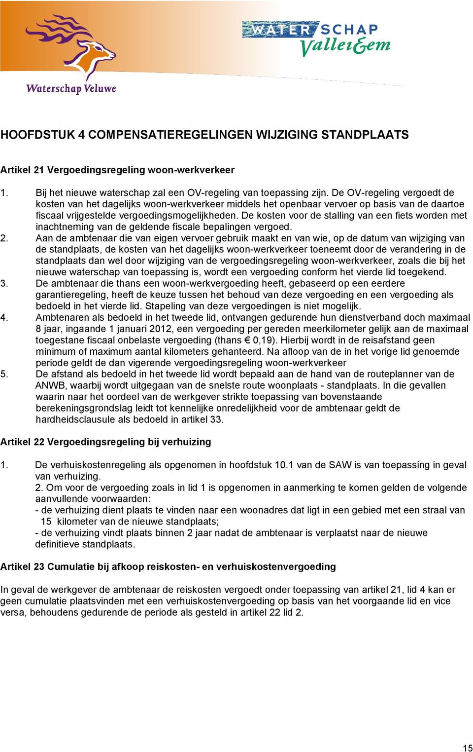 De kosten voor de stalling van een fiets worden met inachtneming van de geldende fiscale bepalingen vergoed. 2.