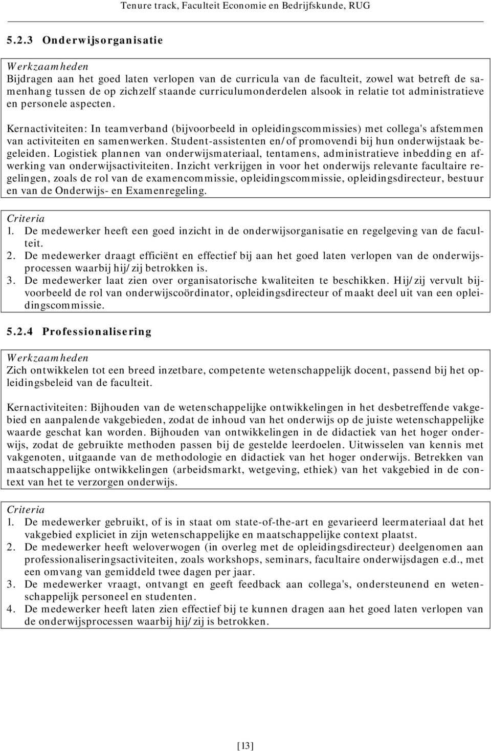 Student-assistenten en/of promovendi bij hun onderwijstaak begeleiden. Logistiek plannen van onderwijsmateriaal, tentamens, administratieve inbedding en afwerking van onderwijsactiviteiten.