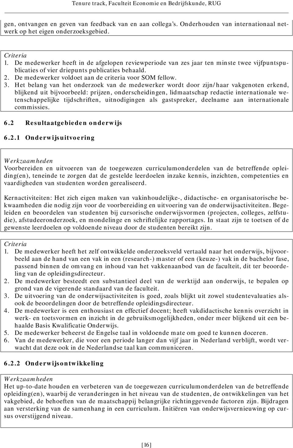 Het belang van het onderzoek van de medewerker wordt door zijn/haar vakgenoten erkend, blijkend uit bijvoorbeeld: prijzen, onderscheidingen, lidmaatschap redactie internationale wetenschappelijke