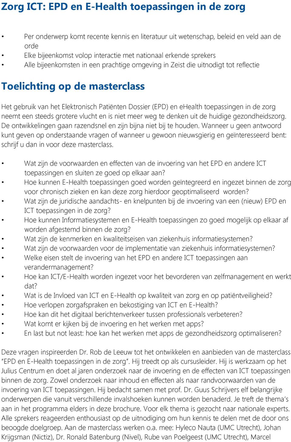 toepassingen in de zorg neemt een steeds grotere vlucht en is niet meer weg te denken uit de huidige gezondheidszorg. De ontwikkelingen gaan razendsnel en zijn bijna niet bij te houden.