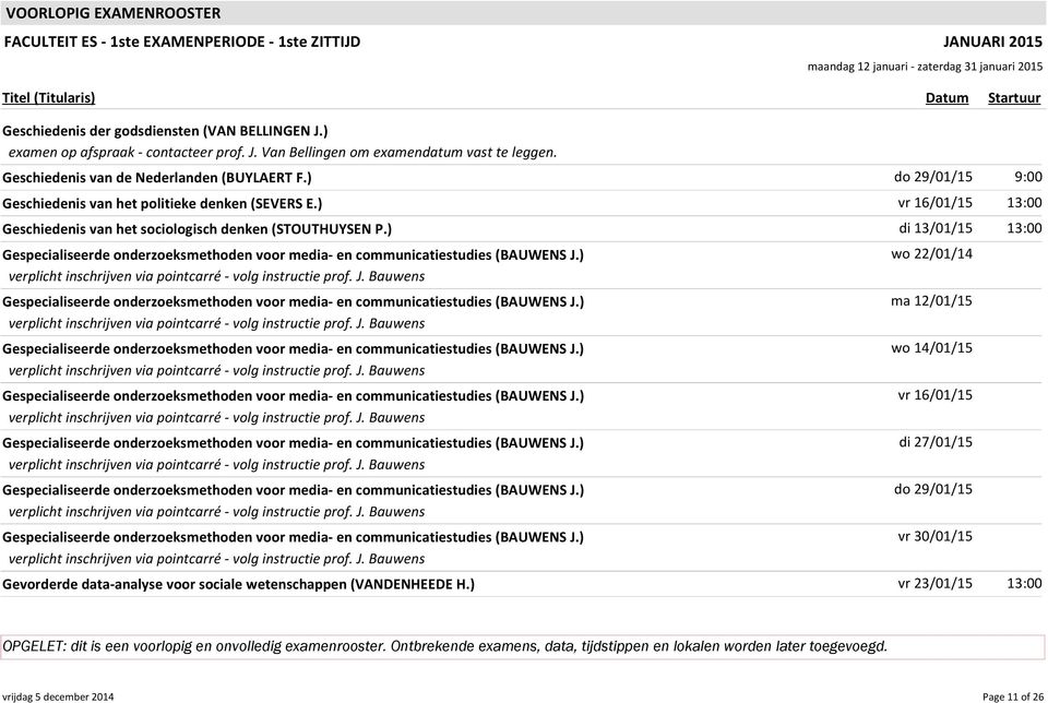 ) di 13/01/15 13:00 Gespecialiseerde onderzoeksmethoden voor media- en communicatiestudies (BAUWENS J.) verplicht inschrijven via pointcarré - volg instructie prof. J. Bauwens Gespecialiseerde onderzoeksmethoden voor media- en communicatiestudies (BAUWENS J.