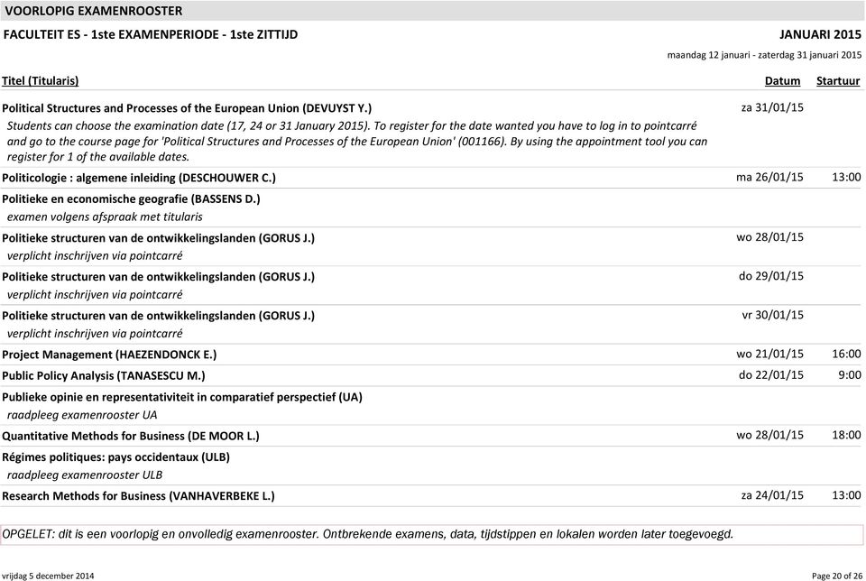By using the appointment tool you can register for 1 of the available dates. za 31/01/15 Politicologie : algemene inleiding (DESCHOUWER C.