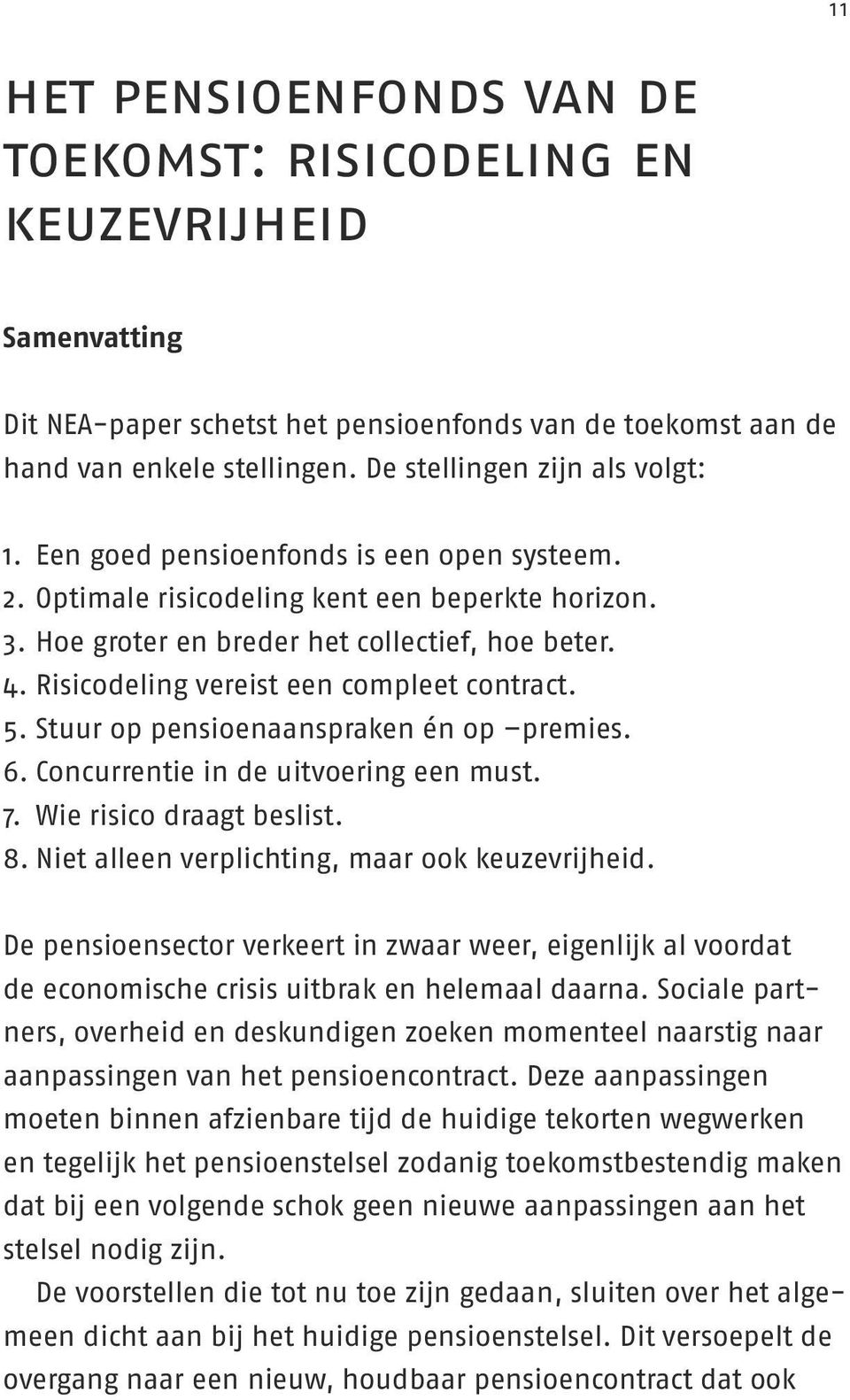 Risicodeling vereist een compleet contract. 5. Stuur op pensioenaanspraken én op premies. 6. Concurrentie in de uitvoering een must. 7. Wie risico draagt beslist. 8.