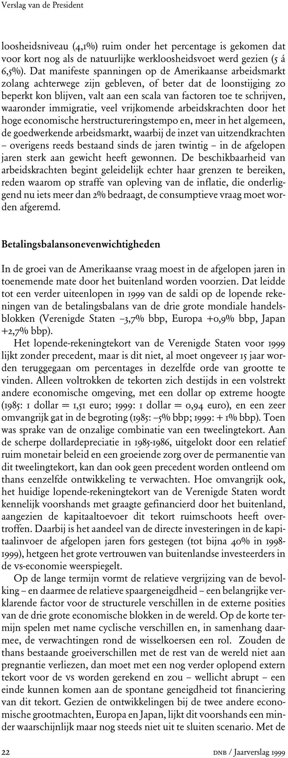 waaronder immigratie, veel vrijkomende arbeidskrachten door het hoge economische herstructureringstempo en, meer in het algemeen, de goedwerkende arbeidsmarkt, waarbij de inzet van uitzendkrachten