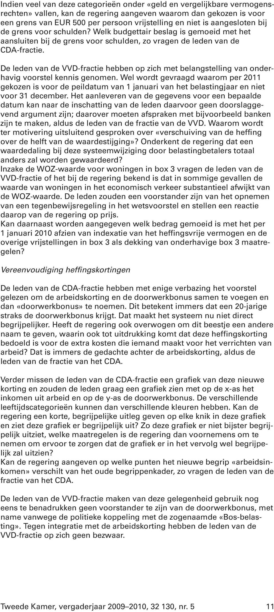 De leden van de VVD-fractie hebben op zich met belangstelling van onderhavig voorstel kennis genomen.