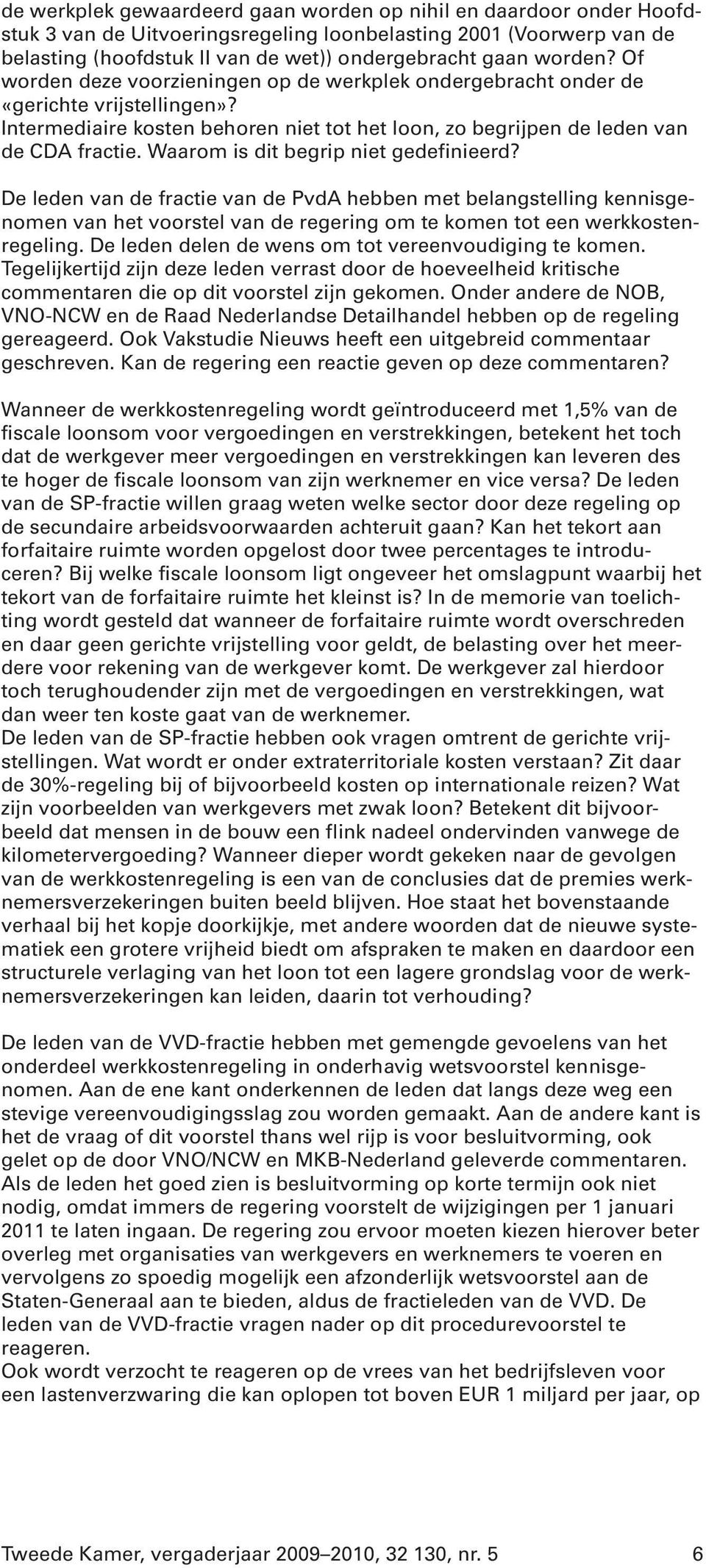 Waarom is dit begrip niet gedefinieerd? De leden van de fractie van de PvdA hebben met belangstelling kennisgenomen van het voorstel van de regering om te komen tot een werkkostenregeling.