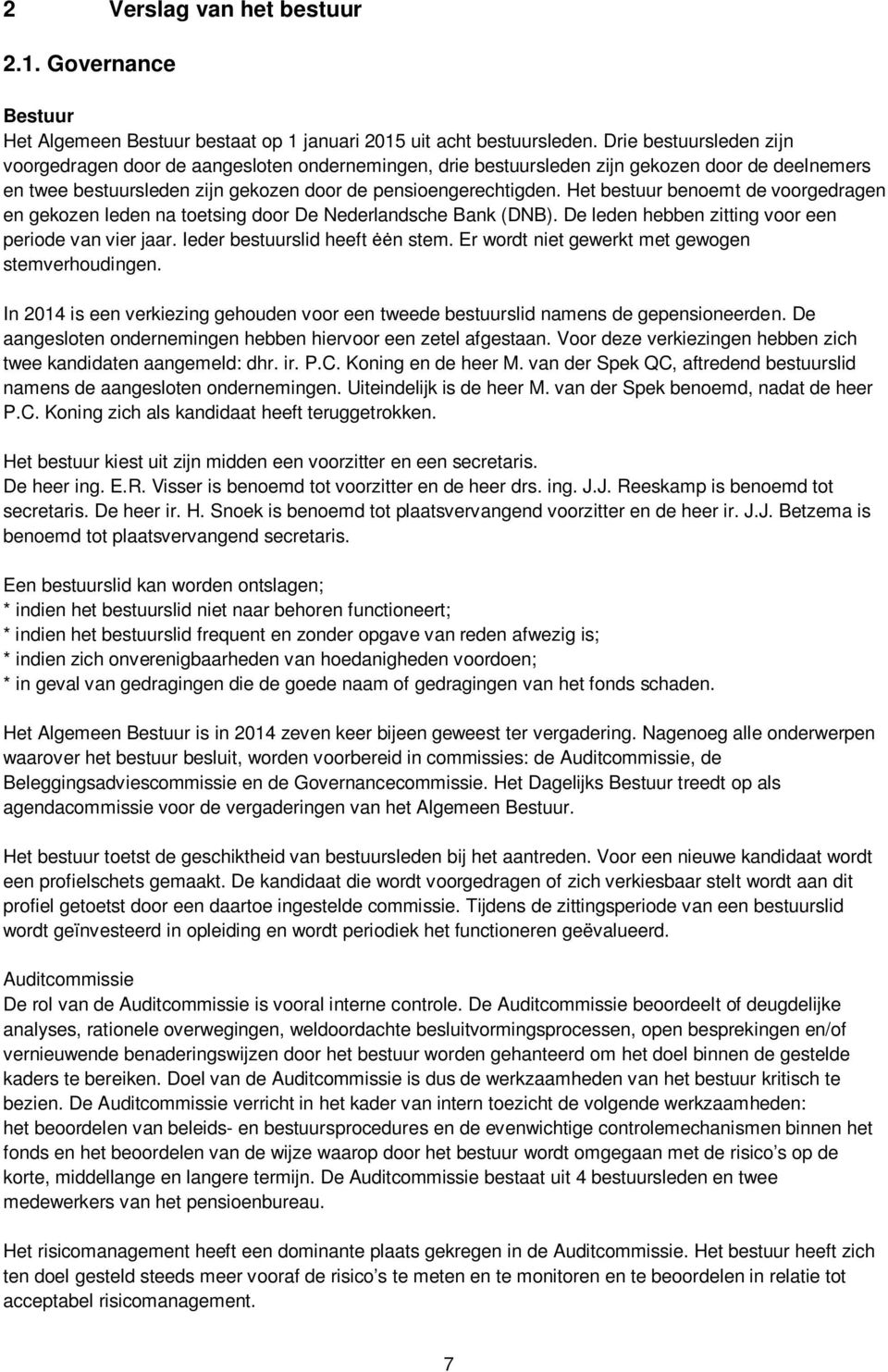 Het bestuur benoemt de voorgedragen en gekozen leden na toetsing door De Nederlandsche Bank (DNB). De leden hebben zitting voor een periode van vier jaar. Ieder bestuurslid heeft ėėn stem.