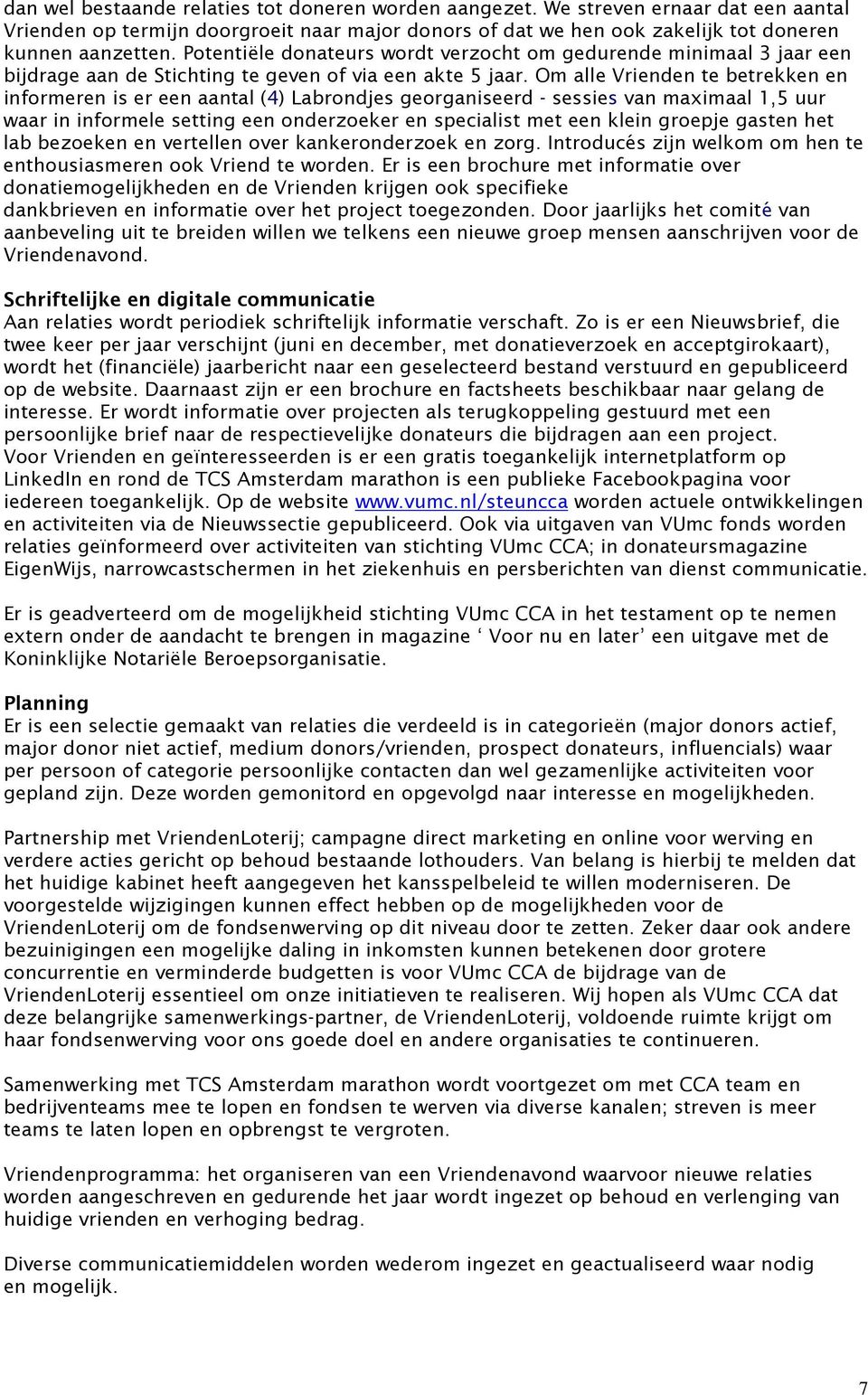 Om alle Vrienden te betrekken en informeren is er een aantal (4) Labrondjes georganiseerd - sessies van maximaal 1,5 uur waar in informele setting een onderzoeker en specialist met een klein groepje