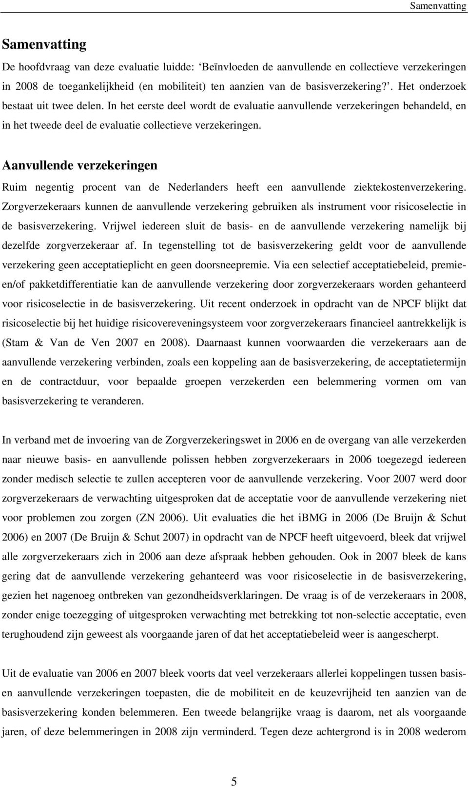 Aanvullende verzekeringen Ruim negentig procent van de Nederlanders heeft een aanvullende ziektekostenverzekering.