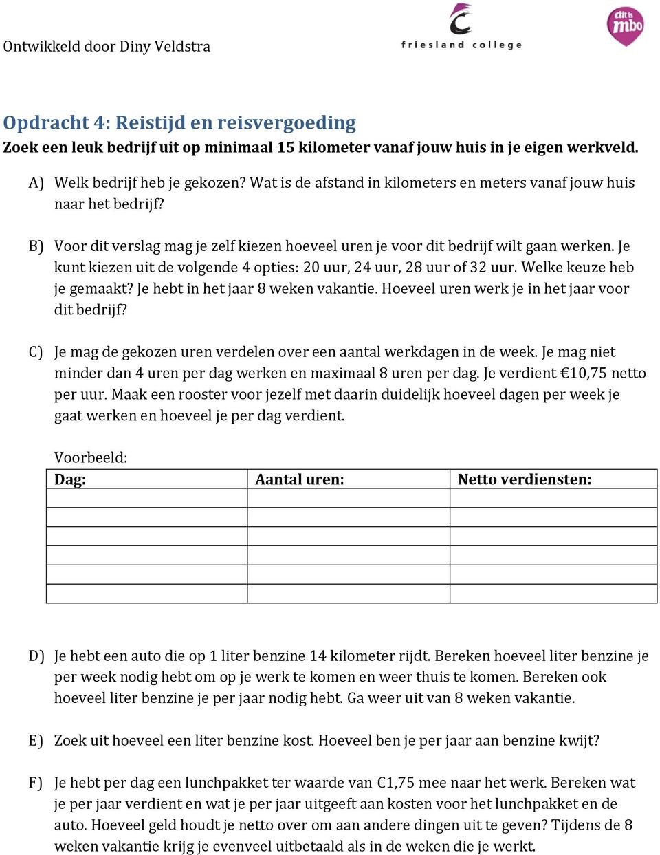 Je kunt kiezen uit de vlgende 4 pties: 20 uur, 24 uur, 28 uur f 32 uur. Welke keuze heb je gemaakt? Je hebt in het jaar 8 weken vakantie. Heveel uren werk je in het jaar vr dit bedrijf?