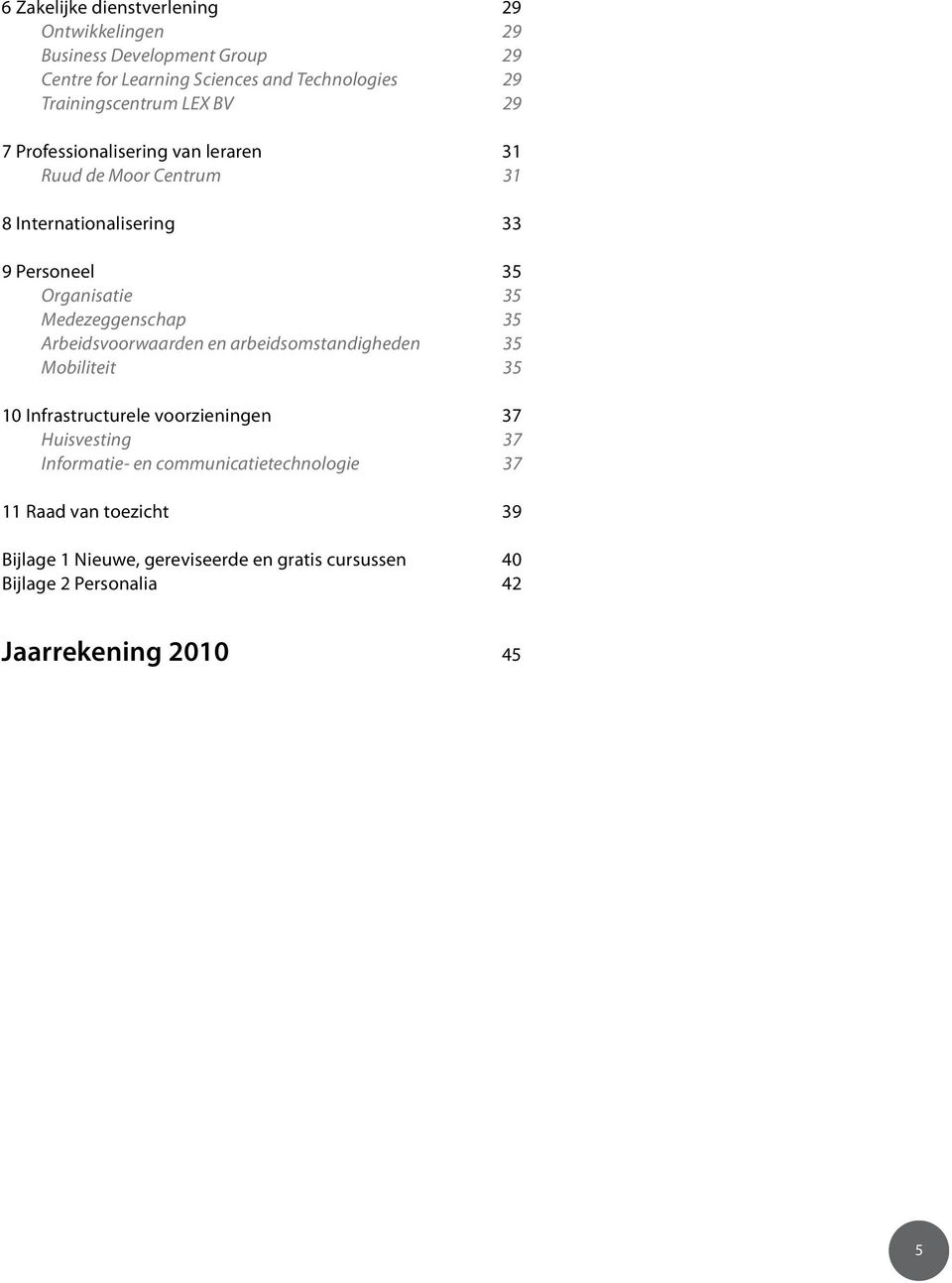 35 Medezeggenschap 35 Arbeidsvoorwaarden en arbeidsomstandigheden 35 Mobiliteit 35 1 Infrastructurele voorzieningen 37 Huisvesting 37