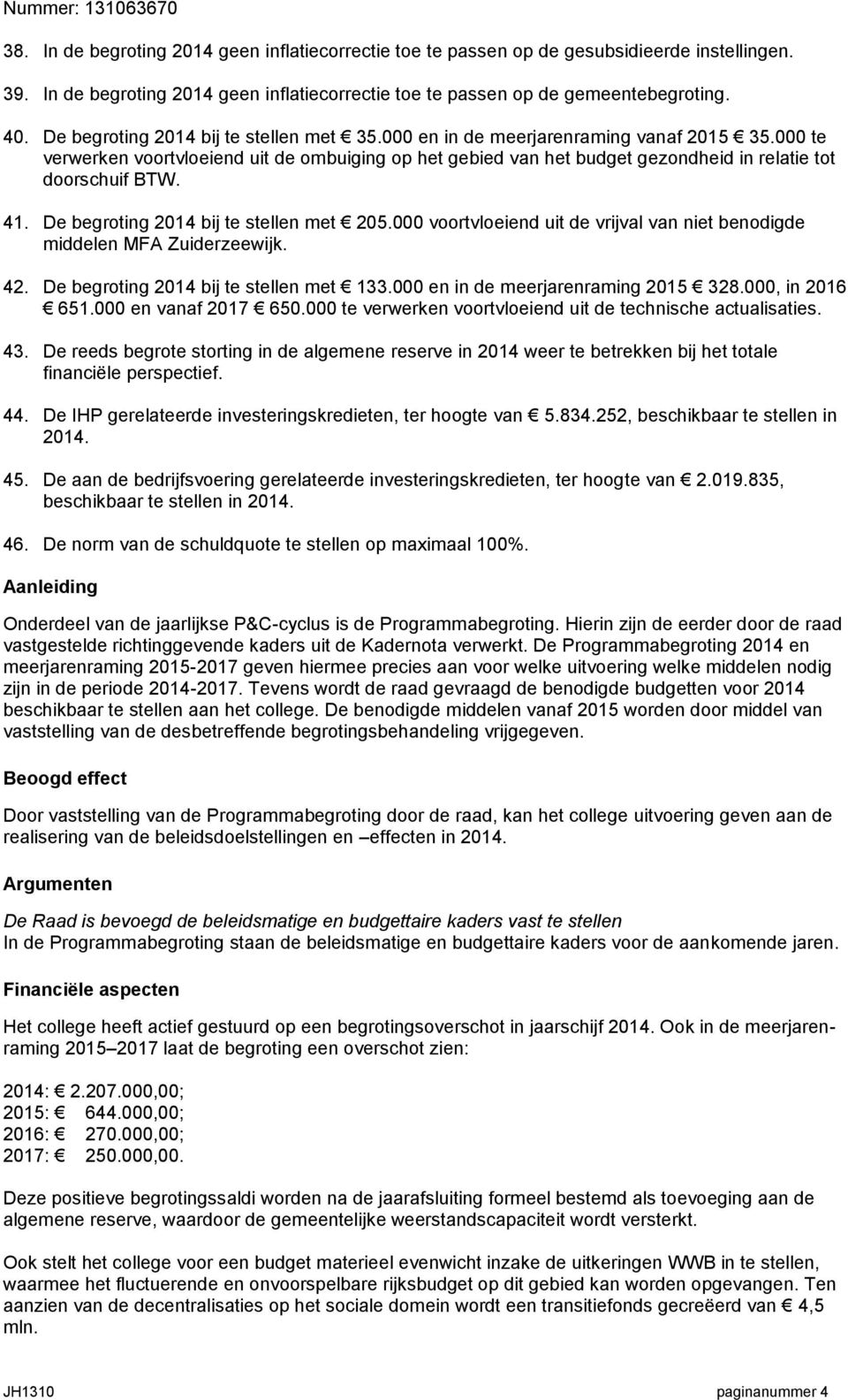 000 te verwerken voortvloeiend uit de ombuiging op het gebied van het budget gezondheid in relatie tot doorschuif BTW. 41. De begroting 2014 bij te stellen met 205.